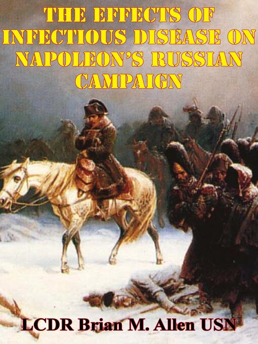 Title details for The Effects of Infectious Disease On Napoleon's Russian Campaign by LCDR Brian M. Allen USN - Available